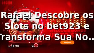 Rafael Descobre os Slots no bet923 e Transforma Sua Noite em SP 🎰