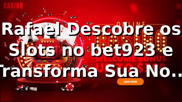 Rafael Descobre os Slots no bet923 e Transforma Sua Noite em SP 🎰