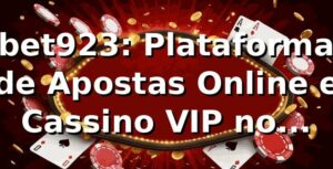 bet923: Plataforma de Apostas Online e Cassino VIP no Brasil