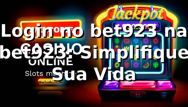 Login no bet923 na bet923: Simplifique Sua Vida
